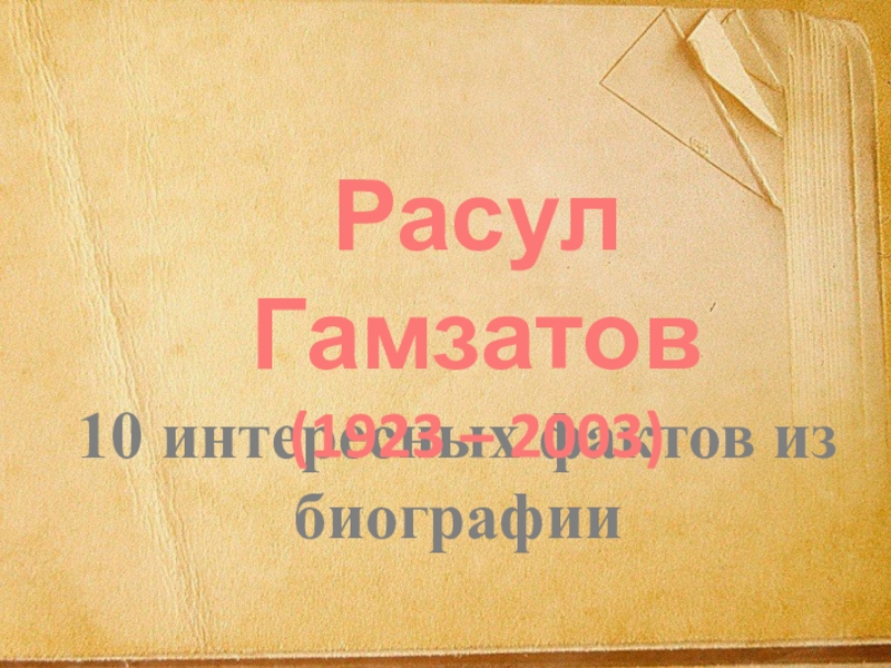 10 интересных фактов из биографии
Расул Гамзатов (1923 – 2003)