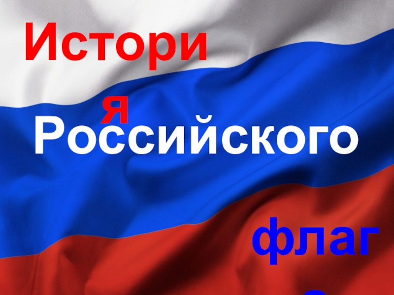 Презентация История
Российского
флага