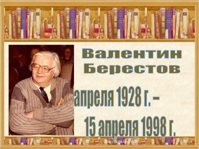 Презентация Валентин
Берестов
1 апреля 1928 г. –
15 апреля 1998 г