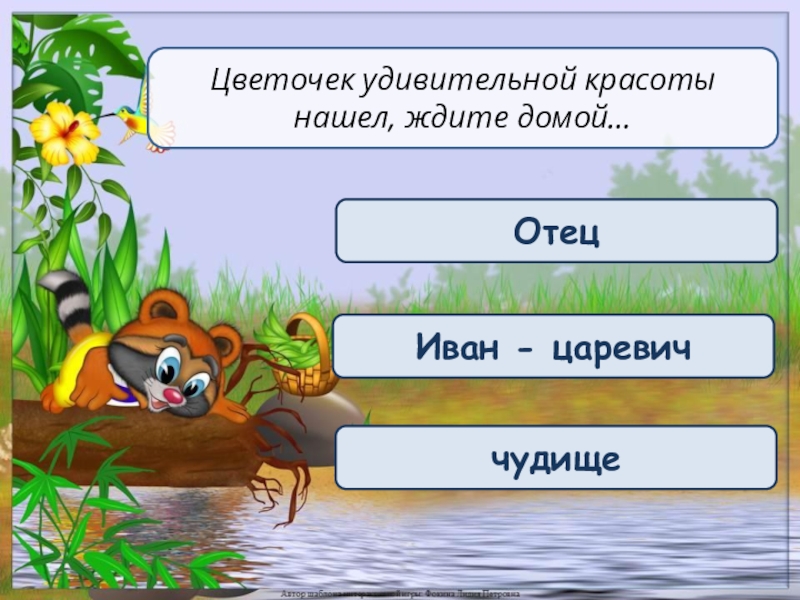 ОтецИван - царевиччудищеЦветочек удивительной красоты нашел, ждите домой…