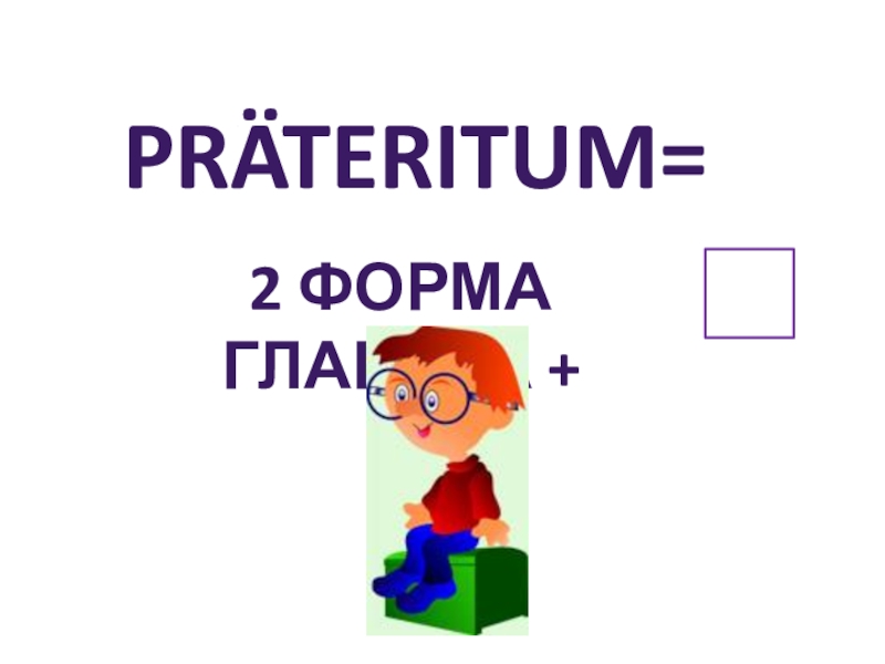 Презентация Präteritum =
2 форма глагола +
