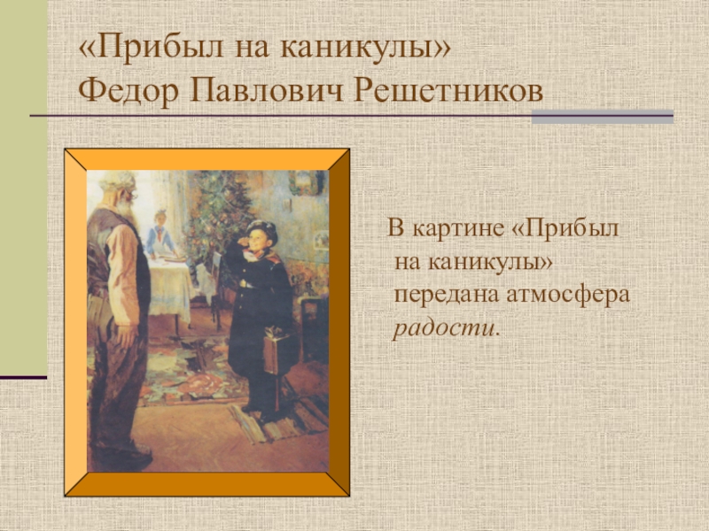 Прибыл на каникулы описание. Чувства человека в произведениях живописи. Фёдор Павлович Решетников прибыл на каникулы. Проект чувства человека в произведениях живописи. Чувства человека в произведениях живописи 4 класс.