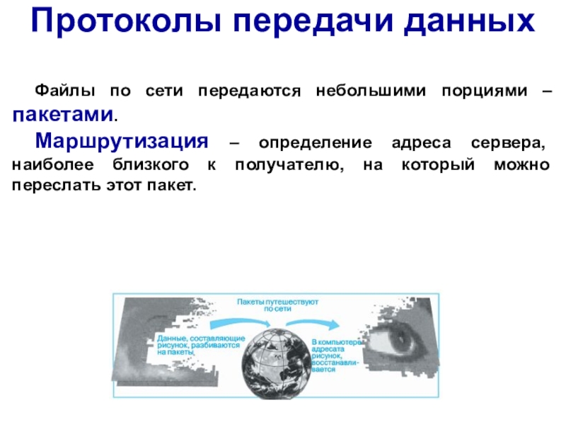 Всемирная компьютерная сеть Интернет
Урок Протоколы передачи данныхФайлы по сети передаются небольшими порциями – пакетами.Маршрутизация – Протоколы передачи данныхФайлы по сети передаются небольшими порциями – пакетами.Маршрутизация – определение адреса сервера, наиболее близкого к