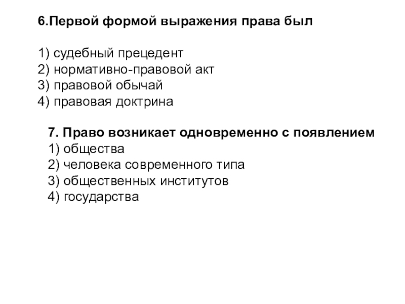 6.Первой формой выражения права был1) судебный прецедент2) нормативно-правовой акт3) правовой обычай4) правовая доктрина7. Право возникает одновременно с