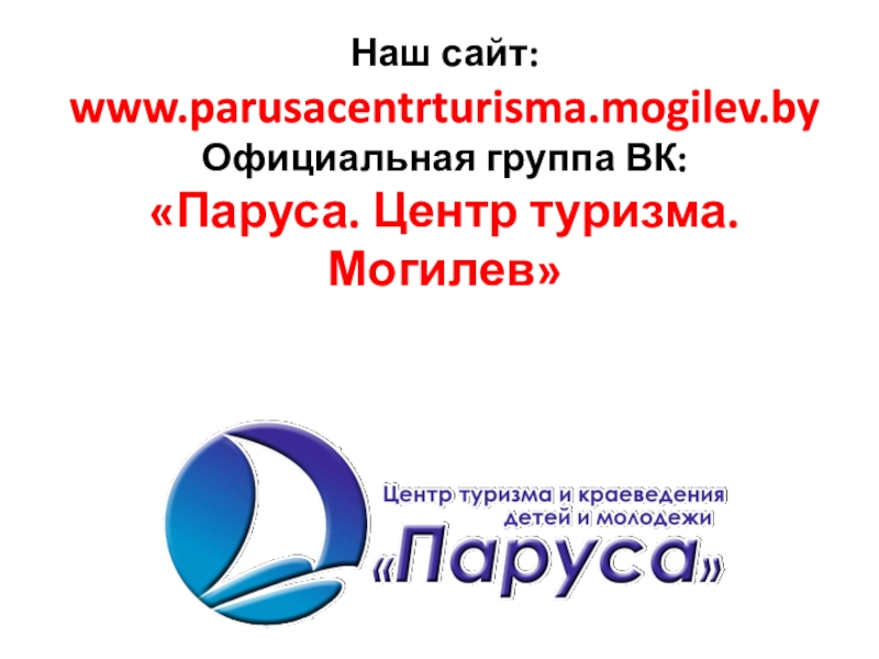 Наш сайт:www.parusacentrturisma.mogilev.byОфициальная группа ВК:«Паруса. Центр туризма. Могилев»