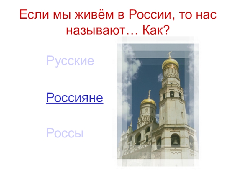 Мы - россияне
викторина Если мы живём в России, то нас называют… Как?Россияне Россы Русские Если мы живём в России, то нас называют… Как?Россияне Россы Русские