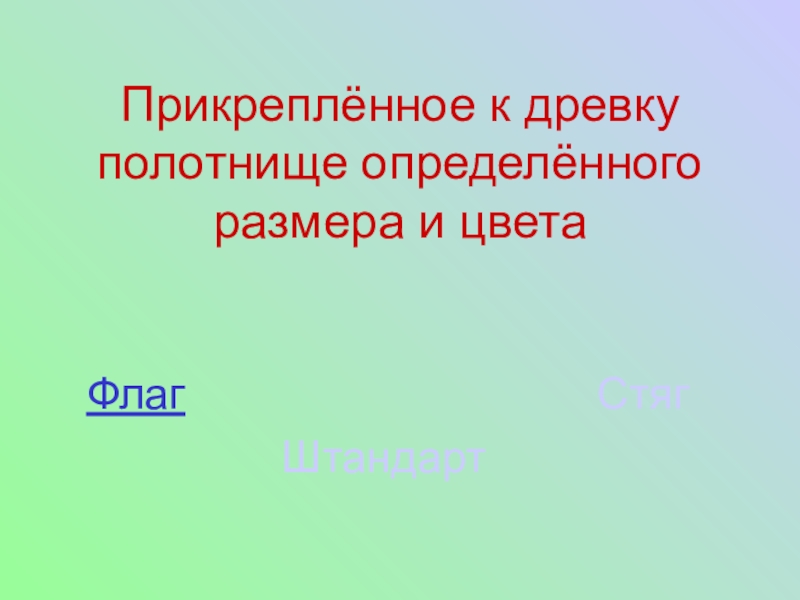 Мы - россияне
викторина Прикреплённое к древку полотнище определённого размера и цветаФлаг Стяг Штандарт Прикреплённое к древку полотнище определённого размера и цветаФлаг Стяг Штандарт