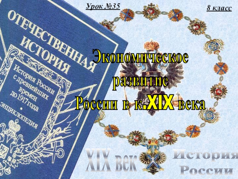 Урок №35
8 класс
История
России
XIX век
Экономическое
развитие
России в к.XIX