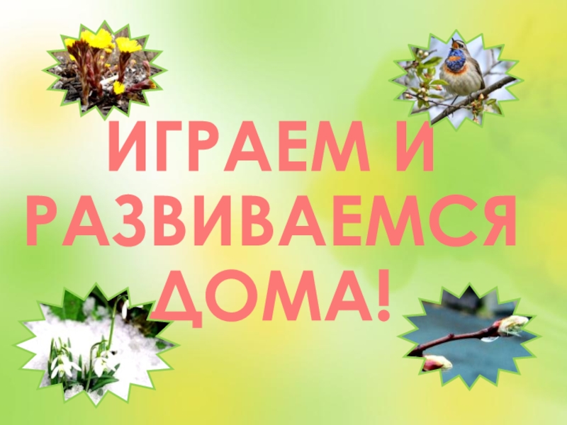 ИГРАЕМ И РАЗВИВАЕМСЯ ДОМА!