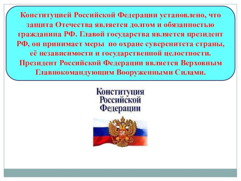 Конституцией Российской Федерации установлено, что защита Отечества является долгом и обязанностью гражданина РФ. Главой государства является президент