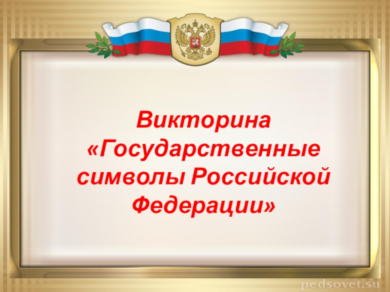 Презентация Викторина Государственные символы Р оссийской Федерации