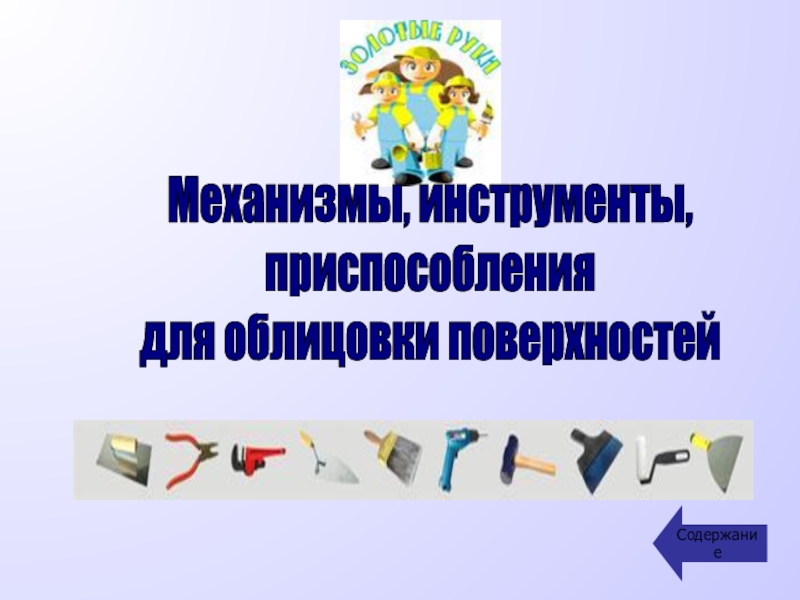 Содержание
Механизмы, инструменты,
приспособления
для облицовки поверхностей