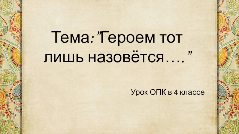 Героем тот лишь назовется опк 4 класс презентация