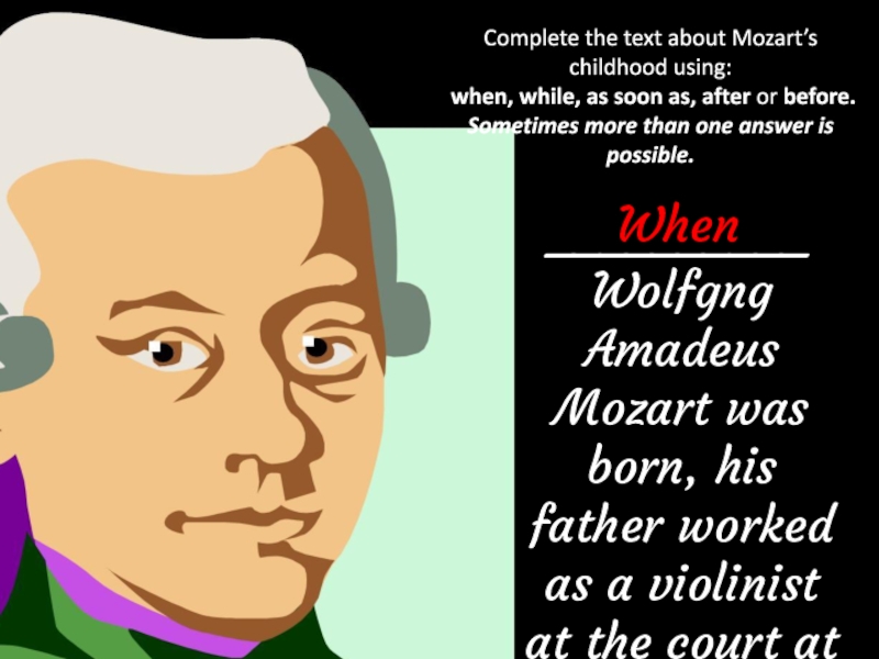 Complete the text about Mozart’s childhood using :
when, while, as soon as,