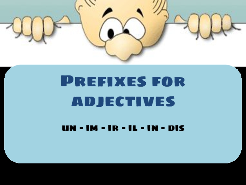 Prefixes for adjectives
un – im – ir – il – in - dis