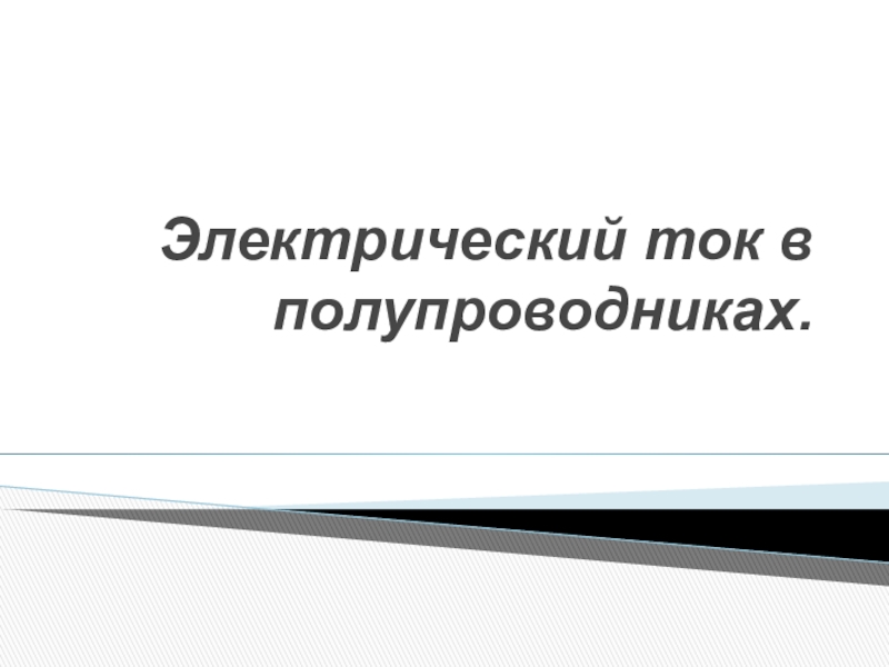 Презентация Электрический ток в полупроводниках