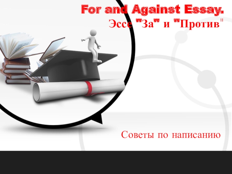 Советы по написанию
For and Against Essay.
Эссе 