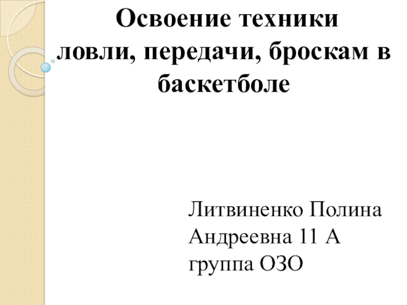 Освоение техники
ловли, передачи, броскам в баскетболе