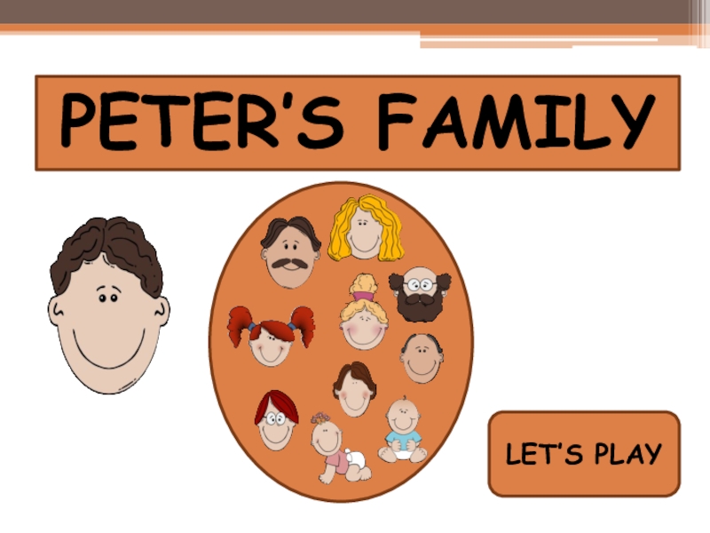 Презентация PETER’S FAMILY
LET’S PLAY