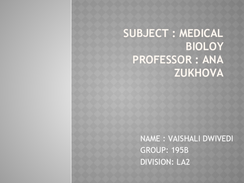 SUBJECT : MEDICAL BIOLOY PROFESSOR : ANA ZUKHOVA