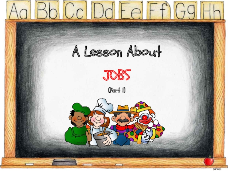Презентация A Lesson About
JOBS
(Part 1)