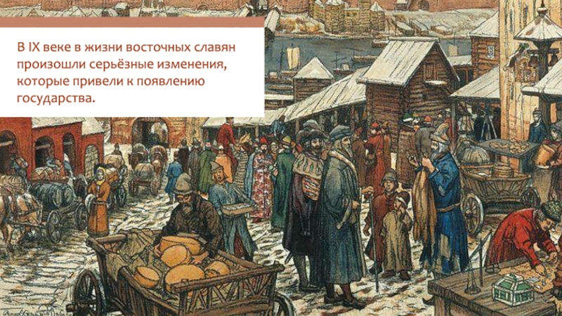 В IX веке в жизни восточных славян произошли серьёзные изменения, которые