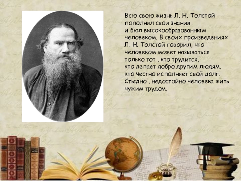 Всю свою жизнь Л. Н. Толстой пополнял свои знанияи был высокообразованным человеком. В своих произведениях Л. Н.