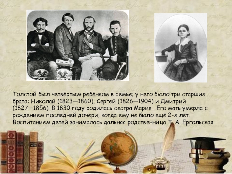 Толстой был четвёртым ребёнком в семье; у него было три старших брата: Николай (1823—1860), Сергей (1826—1904) и
