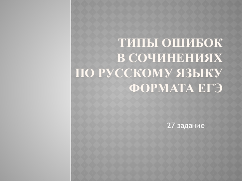 Презентация Типы ошибок в сочинениях по русскому языку формата ЕГЭ