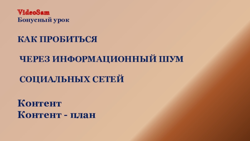 Презентация Контент Контент - план
КАК ПРОБИТЬСЯ
ЧЕРЕЗ ИНФОРМАЦИОННЫЙ ШУМ
СОЦИАЛЬНЫХ