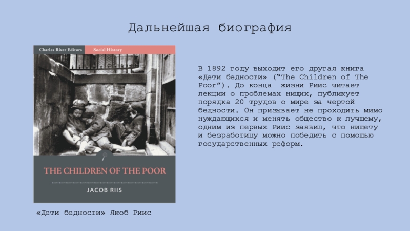 В 1892 году выходит его другая книга «Дети бедности» (“The Children of The Poor”). До конца жизни