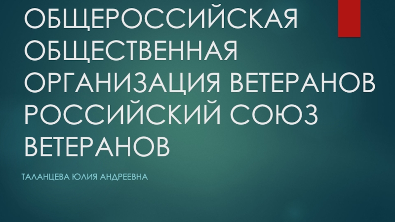 Презентация ОБЩЕРОССИЙСКАЯ ОБЩЕСТВЕННАЯ ОРГАНИЗАЦИЯ ВЕТЕРАНОВ РОССИЙСКИЙ СОЮЗ ВЕТЕРАНОВ