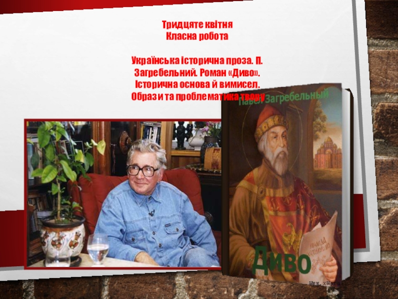 Тридцяте квітня
Класна робота
Українська історична проза. П.Загребельний. Роман