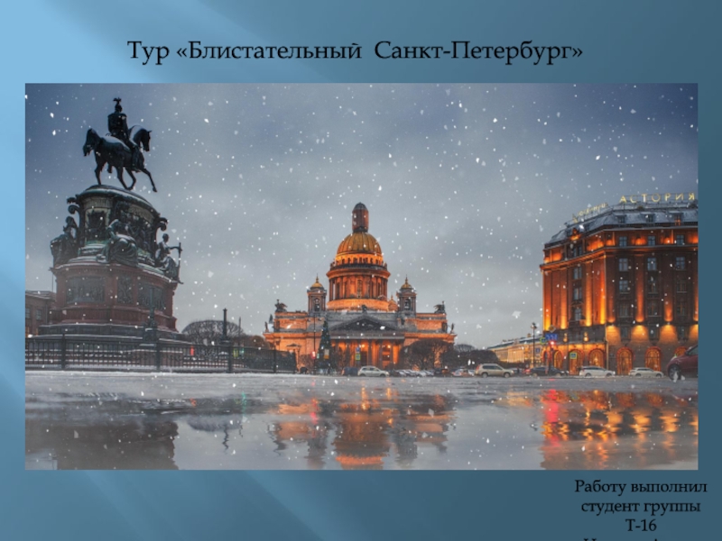 Презентация Тур Блистательный Санкт-Петербург
Работу выполнил студент группы Т-16
Назаров