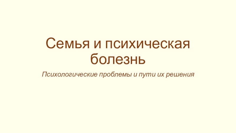 Презентация Семья и психическая болезнь