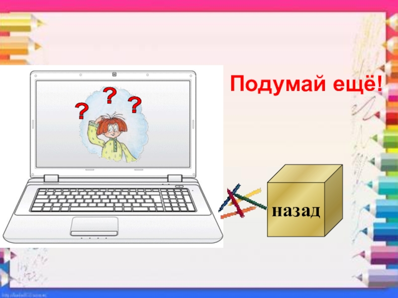 СП ГБОУ СОШ №4 г. Чапаевск – ДС №20 ЛАСТОЧКА
МУЛЬТИМЕДИЙНОЕ ДИДАКТИЧЕСКОЕ Подумай ещё!назад??? Подумай ещё!назад???