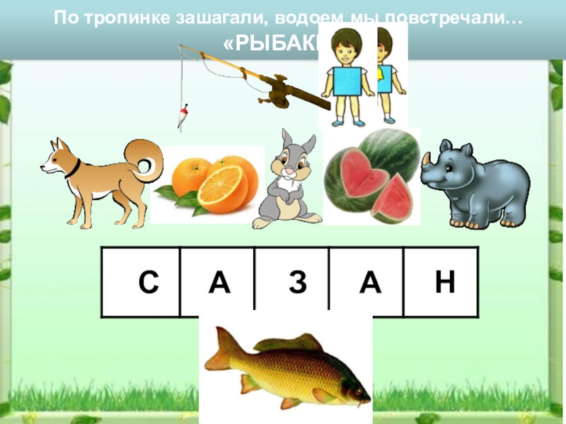 СП ГБОУ СОШ №4 г. Чапаевск – ДС №20 ЛАСТОЧКА
МУЛЬТИМЕДИЙНОЕ ДИДАКТИЧЕСКОЕ С А А З Н По тропинке зашагали, водоем мы повстречали…«РЫБАКИ» С А А З Н По тропинке зашагали, водоем мы повстречали…«РЫБАКИ»