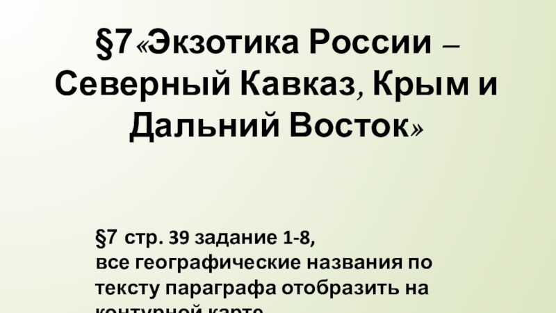 Презентация 7 Экзотика России – Северный Кавказ, Крым и Дальний Восток
§7 стр. 39