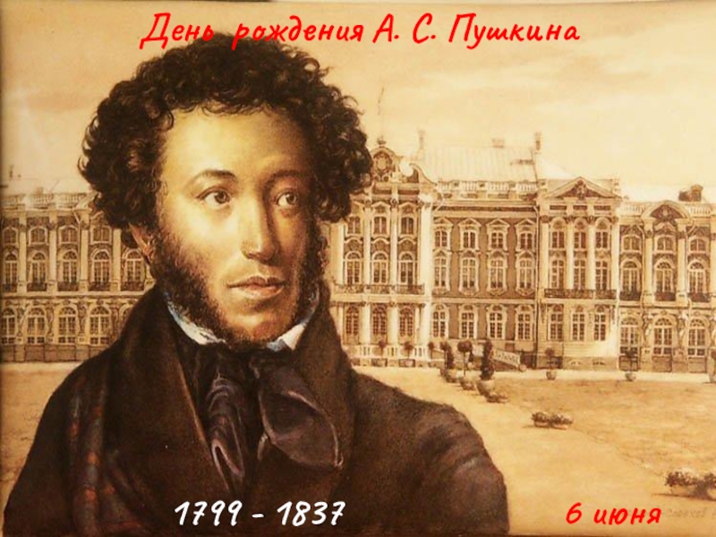 6 июня
День рождения А. С. Пушкина
1799 - 1837