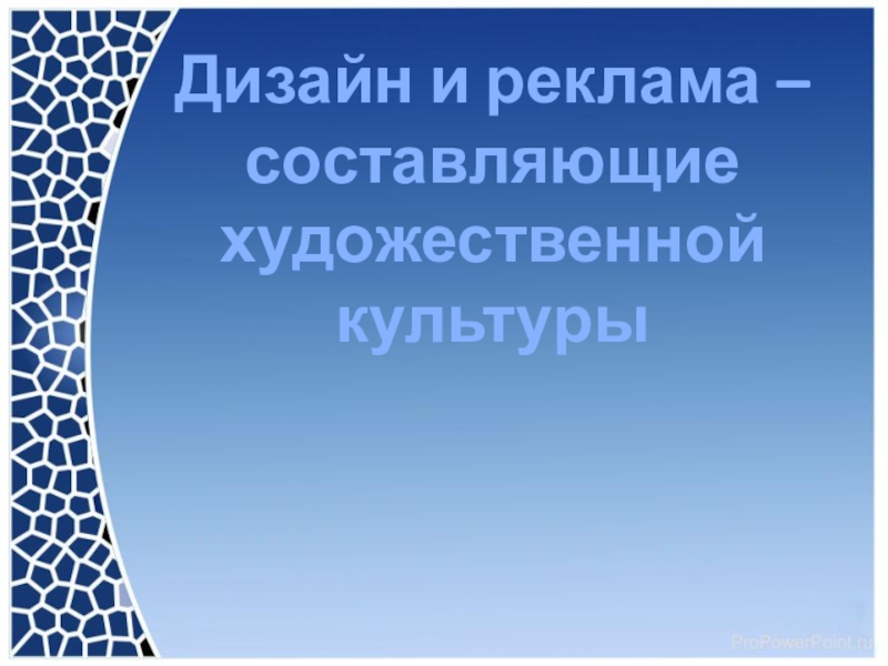 Презентация Дизайн и реклама – составляющие художественной культуры