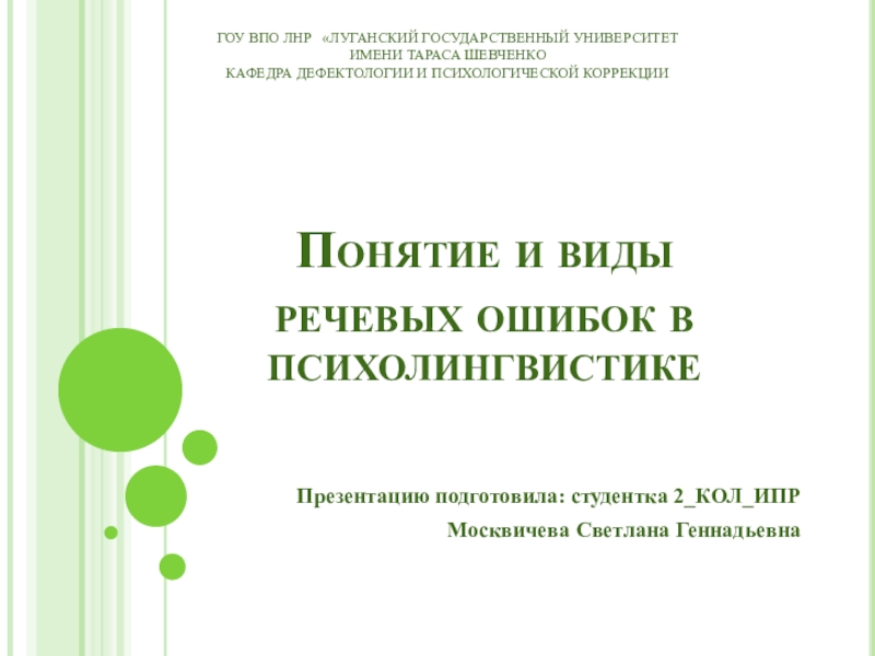 Понятие и виды речевых ошибок в психолингвистикеПрезентацию подготовила: студентка 2_КОЛ_ИПРМосквичева Светлана ГеннадьевнаГОУ ВПО ЛНР  «ЛУГАНСКИЙ ГОСУДАРСТВЕННЫЙ