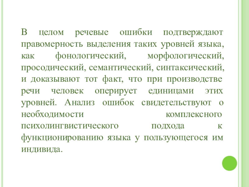 В целом речевые ошибки подтверждают правомерность выделения таких уровней языка, как фонологический, морфологический, просодический, семантический, синтаксический, и