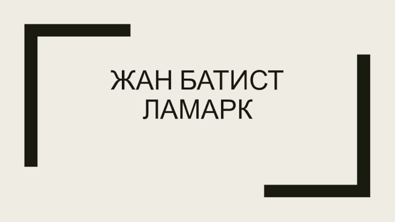 Презентация ЖАН БАТИСТ ЛАМАРК
