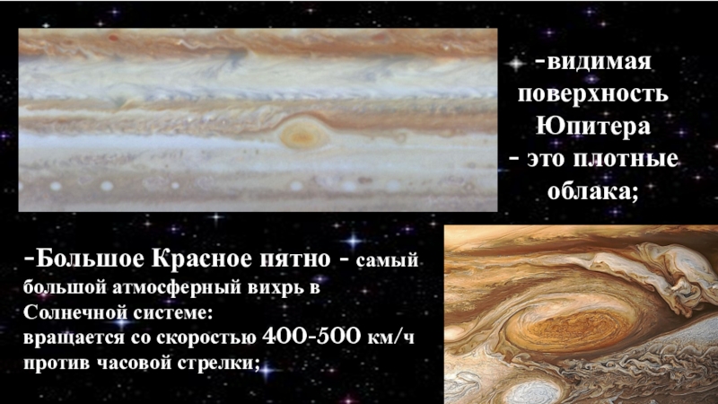-видимая поверхность Юпитера - это плотные облака;-Большое Красное пятно - самый большой атмосферный вихрь в Солнечной системе: