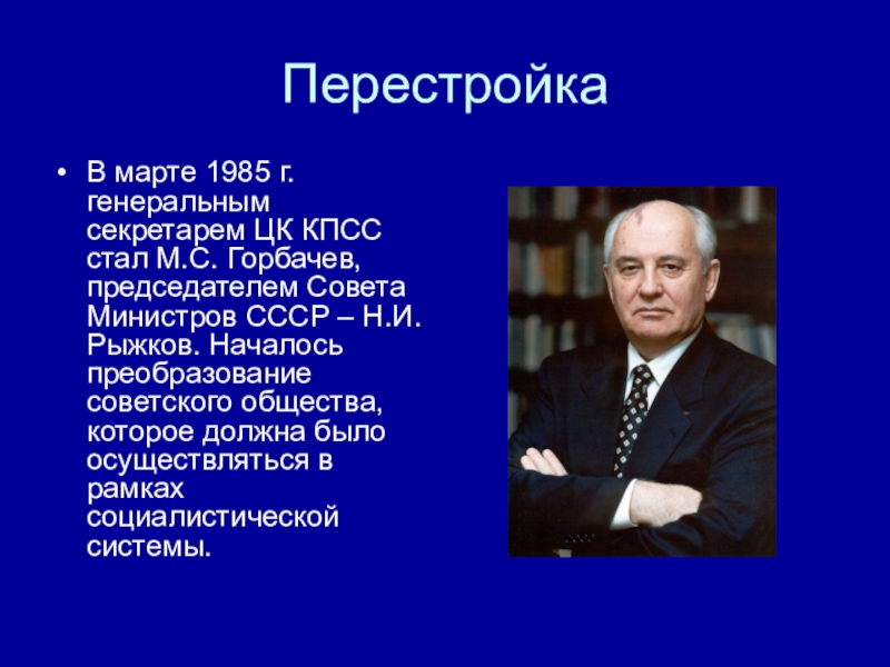 ПерестройкаВ марте 1985 г. генеральным секретарем ЦК КПСС стал М.С. Горбачев, председателем Совета Министров СССР – Н.И.