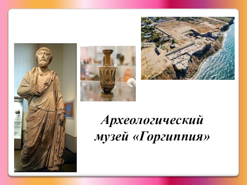 Презентация Археологический музей Горгиппия