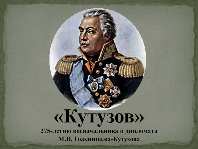 Кутузов
275-летию военачальника и дипломата
М.И. Голенищева-Кутузова