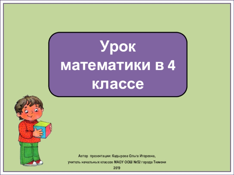 Урок математики в 4 классе
Автор презентации: Кадырова Ольга Игоревна,
учитель