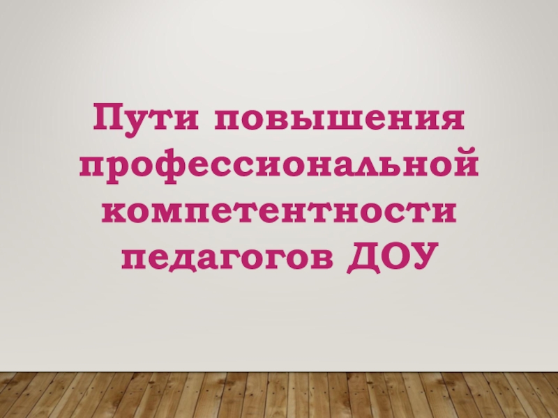 Пути повышения
профессиональной
компетентности
педагогов ДОУ