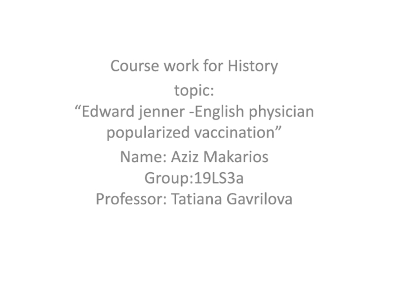 Course work for History
topic: “Edward jenner -English physician popularized